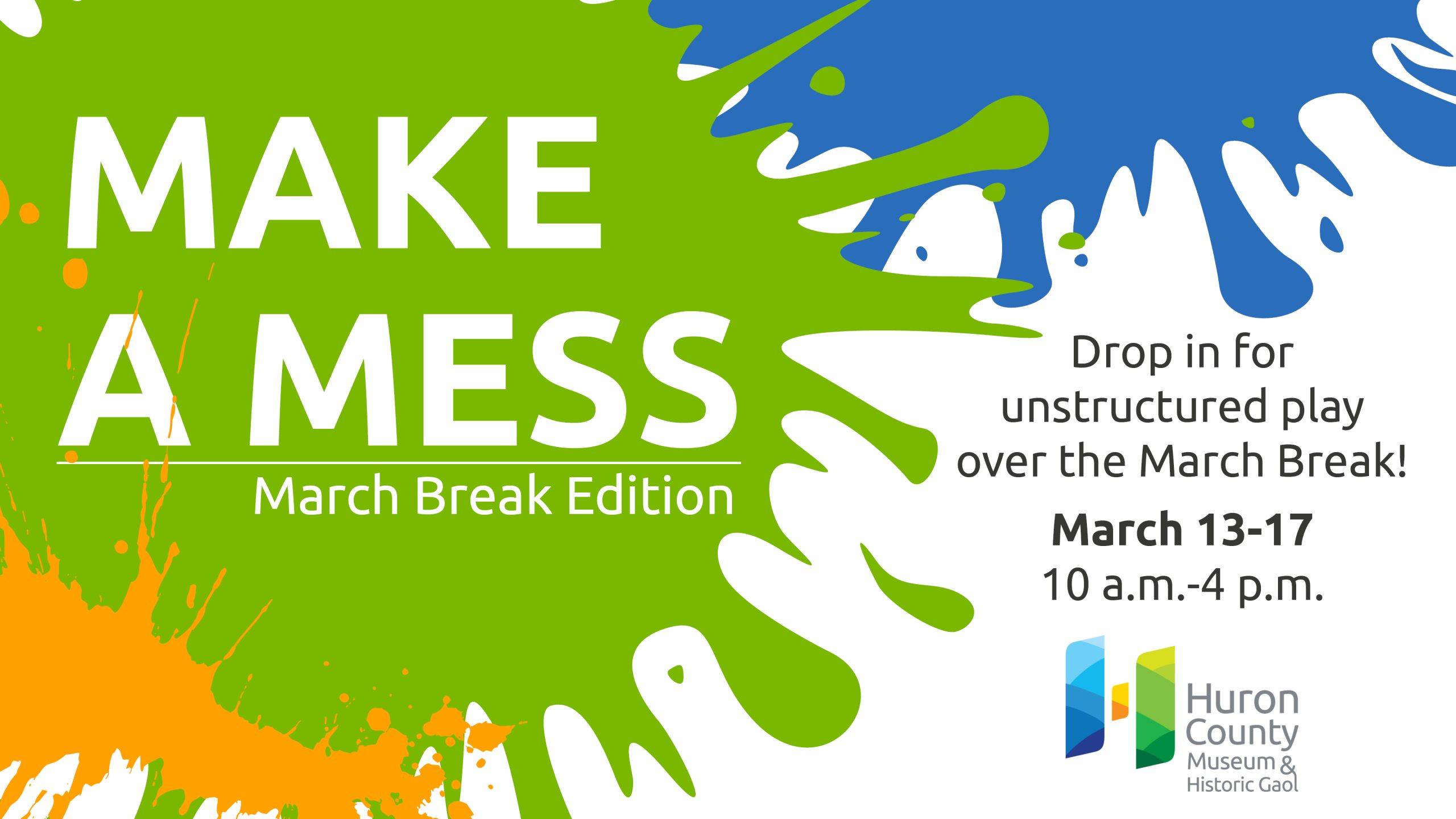 Green, orange and blue paint splatters with text promoting Make a Mess over the March Break at the Museum.