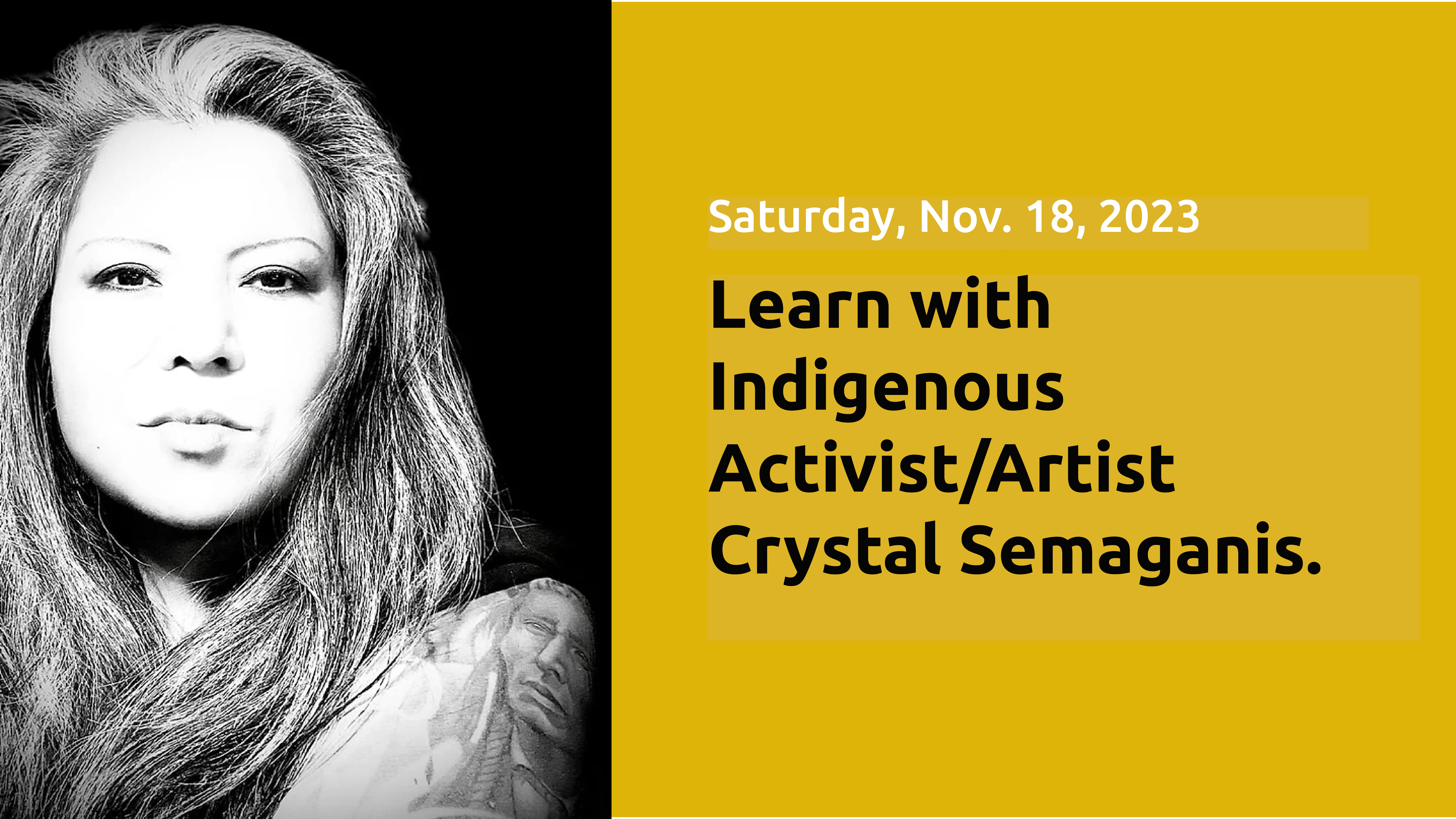 Black and white photo of Crystal Semaganis with text promoting learning opportunity at the Museum Nov. 18.